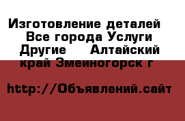 Изготовление деталей.  - Все города Услуги » Другие   . Алтайский край,Змеиногорск г.